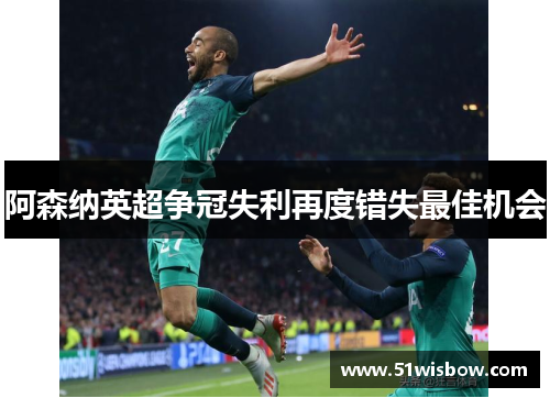 阿森纳英超争冠失利再度错失最佳机会